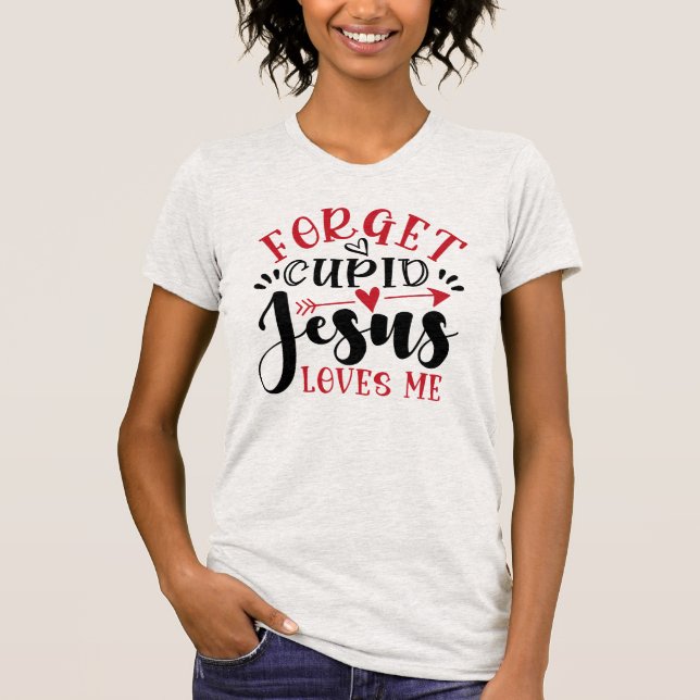 Forget Cupid, Jesus Loves Me, Ladies T-Shirt (Front)