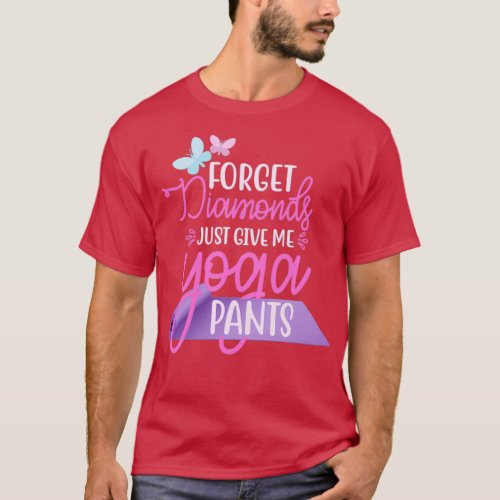 Forget diamonds just give me yoga pants T_Shirt