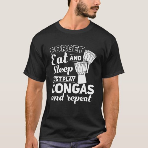 Forget Eat And Sleep Just Play Congas And Repeat C T_Shirt