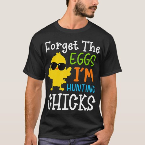 Forget Eggs Im Hunting Chicks Happy Easter T_Shirt