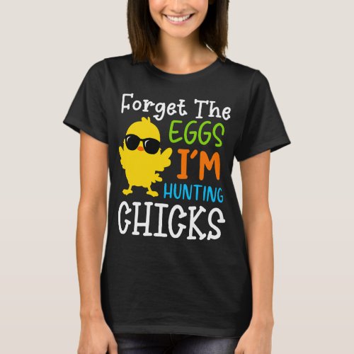 Forget Eggs Im Hunting Chicks Happy Easter T_Shirt