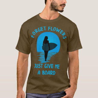Forget flowers just give me a board surfer girlT T-Shirt