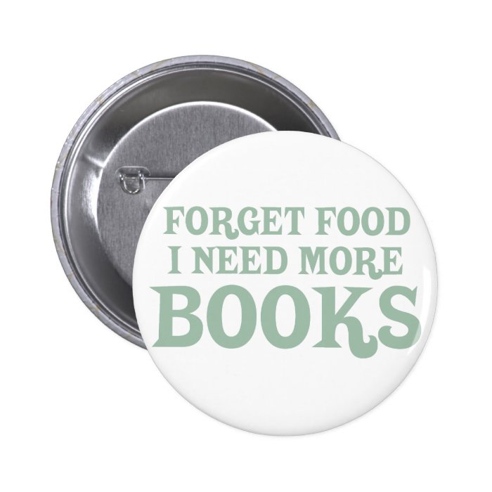 Forget Food, I Need More Books Button