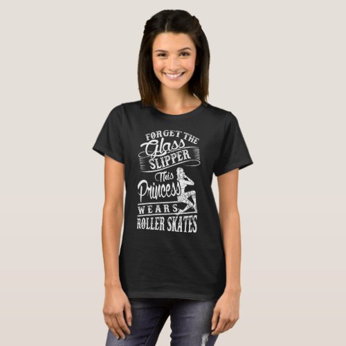 Forget Glass Slipper Princess Wears Roller Skates T_Shirt