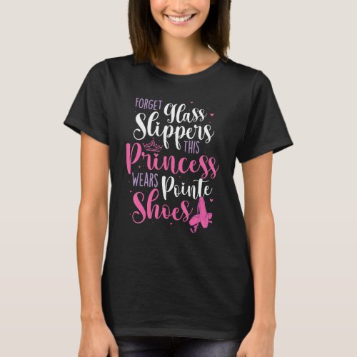 Forget Glass Slippers  Pointe Shoes Ballet Dancer  T_Shirt