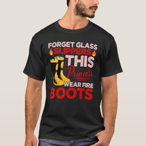 Forget Glass Slippers Princess Wears Fire Boots Fi T_Shirt