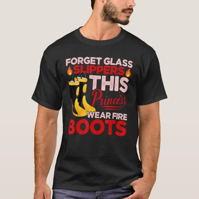 Forget Glass Slippers Princess Wears Fire Boots Fi T-Shirt (Front)
