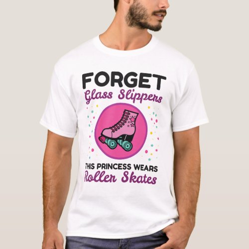 Forget Glass Slippers Princess Wears Roller Skates T_Shirt