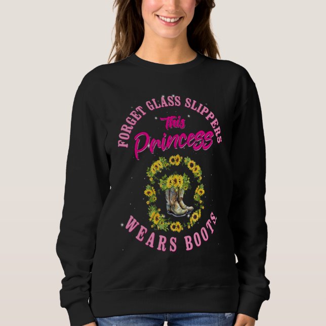 Forget Glass Slippers This Princess Wears Boots Su Sweatshirt (Front)
