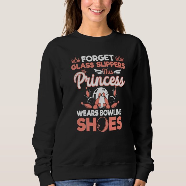 Forget Glass Slippers This Princess Wears Bowling  Sweatshirt (Front)