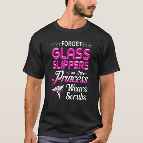 Forget Glass Slippers This Princess Wears Scrubs B T_Shirt
