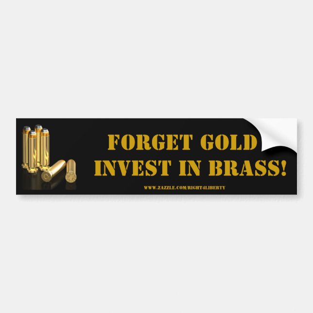 Forget Gold, invest in brass. Bumper Sticker (Front)