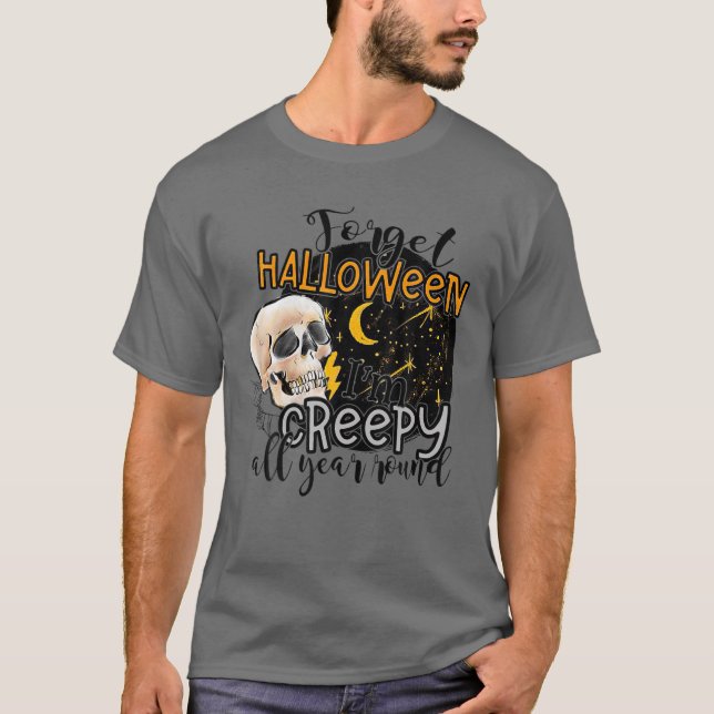 Forget Halloween I'm Creepy All Year Round Funny S T-Shirt (Front)