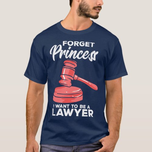 Forget I Want To Be A Lawyer T_Shirt