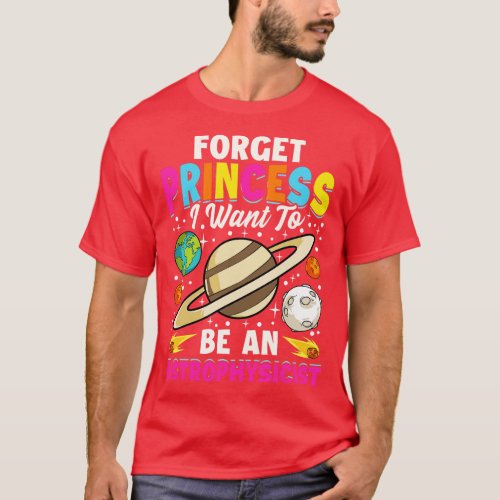 Forget I Want To Be An Astrophysicist Pun T_Shirt