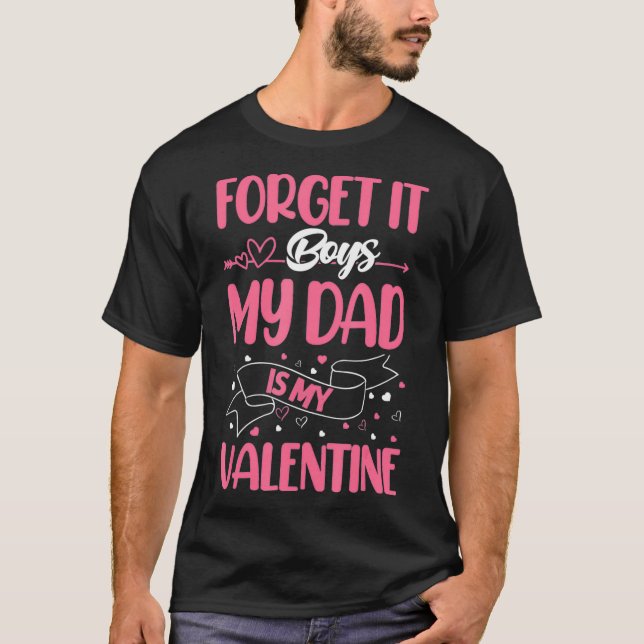 Forget it Boys My Dad Is My Valentine1  T-Shirt (Front)