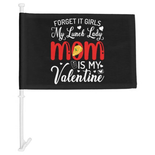 Forget It Girls My Lunch Lady Mom Is My Valentine Car Flag