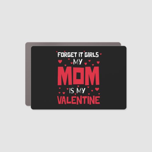 Forget It Girls My Mom Is My Valentine Car Magnet