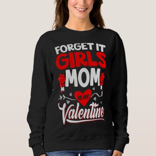 Forget It Girls My Mom Is My Valentine Cute Valent Sweatshirt