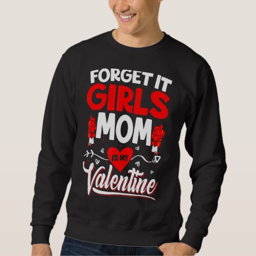 Forget It Girls My Mom Is My Valentine Cute Valent Sweatshirt