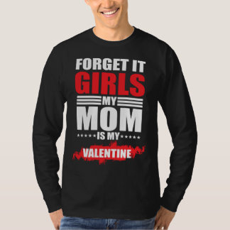 Forget It Girls My Mom Is My Valentine T-Shirt