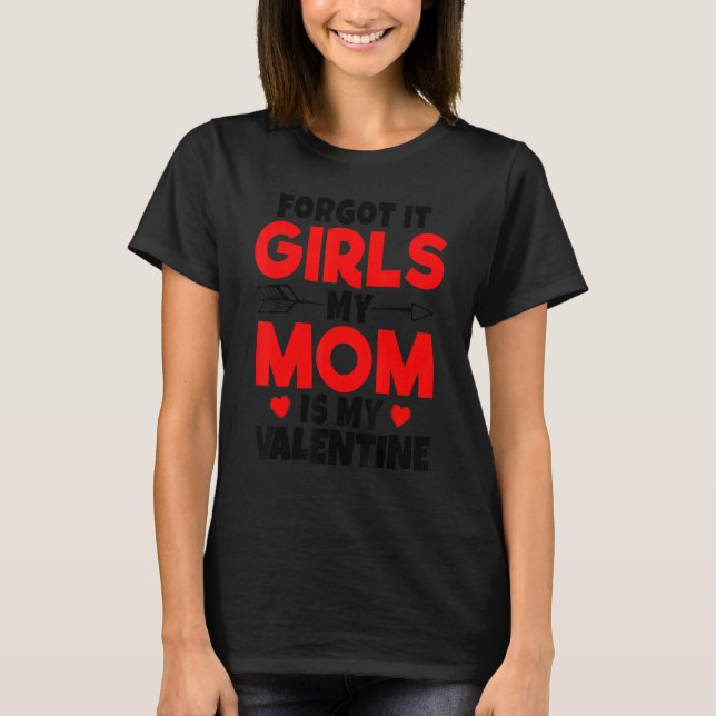 Forget It Girls My Mom Is My Valentine Women Valen T-Shirt (Front)