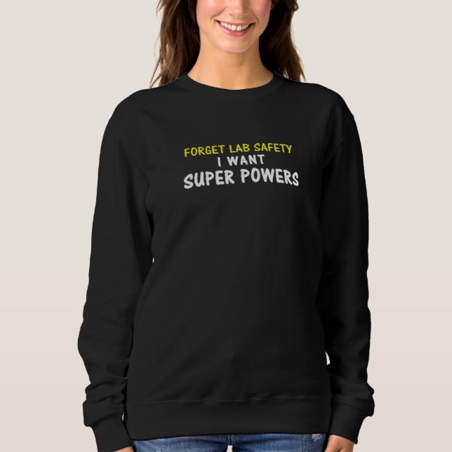 Forget Lab Safety I Want Super Powers Superhero Sc Sweatshirt (Front)