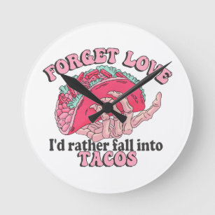 forget love i d rather fall into tacos round clock
