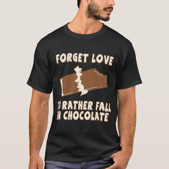 Forget Love, I'd rather fall in chocolate T-Shirt (Front)