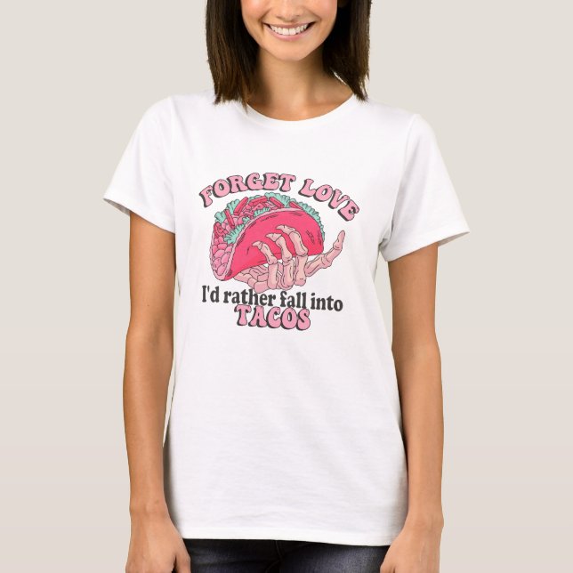 Forget Love I'd Rather Fall Into Tacos Funny T-Shirt (Front)
