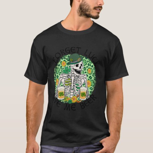 Forget Luck Give Me Beer Irish Skeleton St Patrick T_Shirt