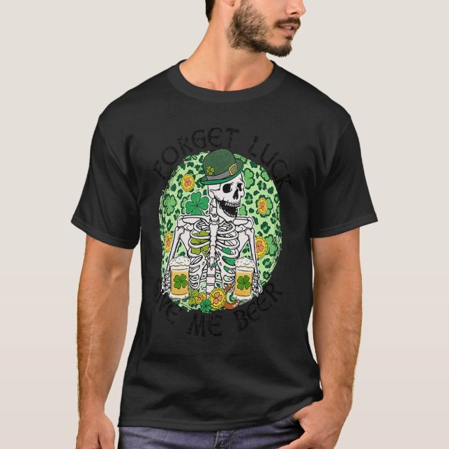 Forget Luck Give Me Beer St Patrick's Day Skeleton T-Shirt (Front)