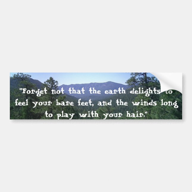 "Forget not that the earth delights..." Bumper Sticker (Front)