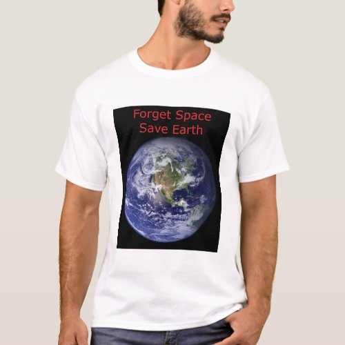 Forget Outer Space and save Earth from destruction T_Shirt