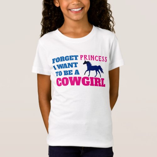 Forget Princess I Want to be a Cowgirl T_Shirt