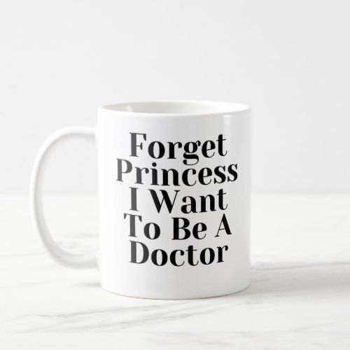 Forget Princess i want to be a doctor Coffee Mug