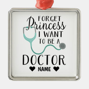 Forget Princess I Want to be a Doctor Metal Ornament