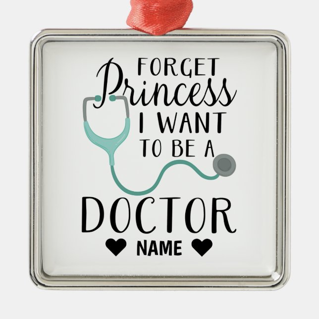 Forget Princess I Want to be a Doctor Metal Ornament (Front)