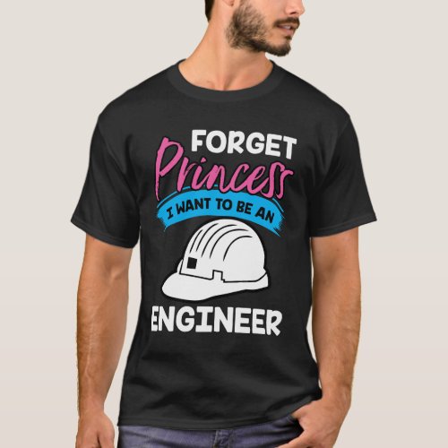 Forget Princess I Want to Be a Engineer Shirt