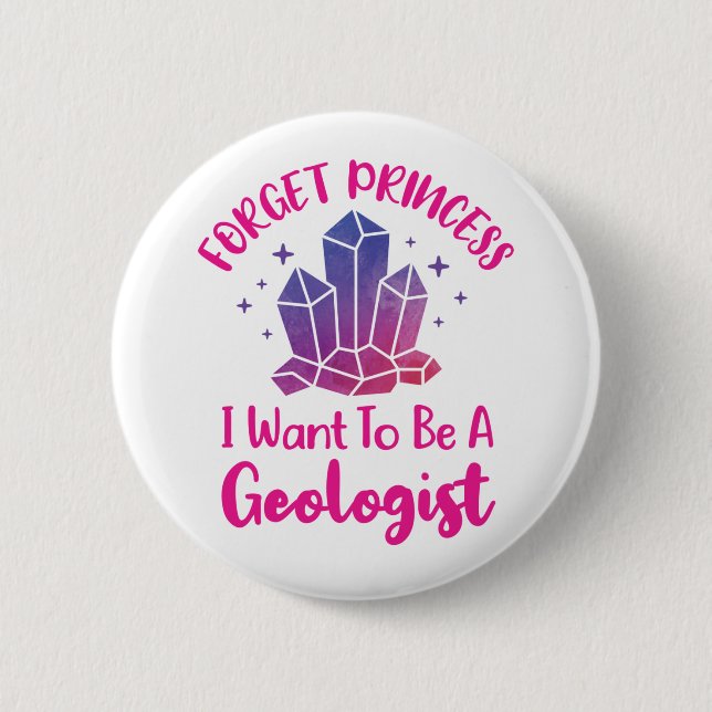 Forget Princess I Want to Be a Geologist Button (Front)