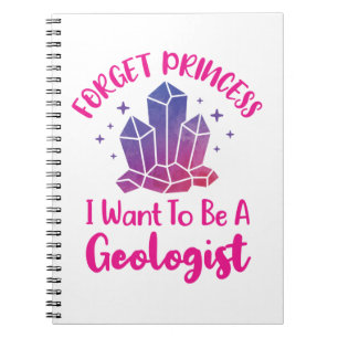 Forget Princess I Want to Be a Geologist Notebook