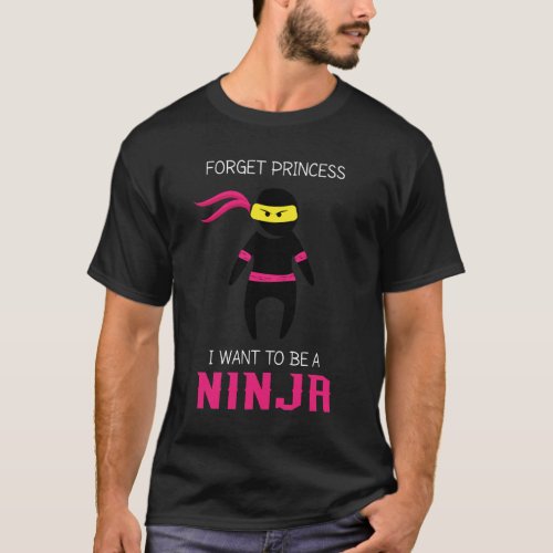 Forget Princess I want to be A ninja T_Shirt
