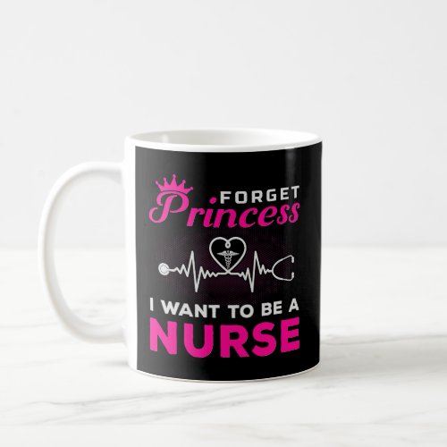 Forget Princess I Want To Be A Nurse Gift for Futu Coffee Mug