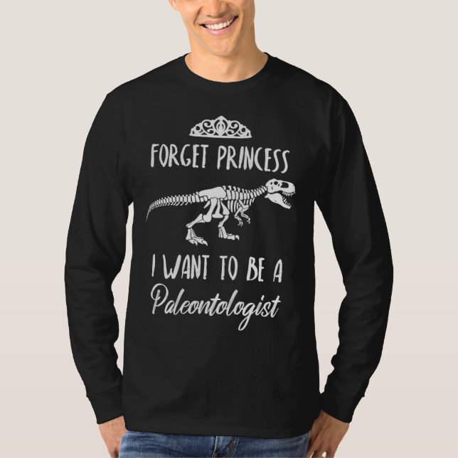 Forget Princess I Want to be a Paleontologist Dino T-Shirt (Front)