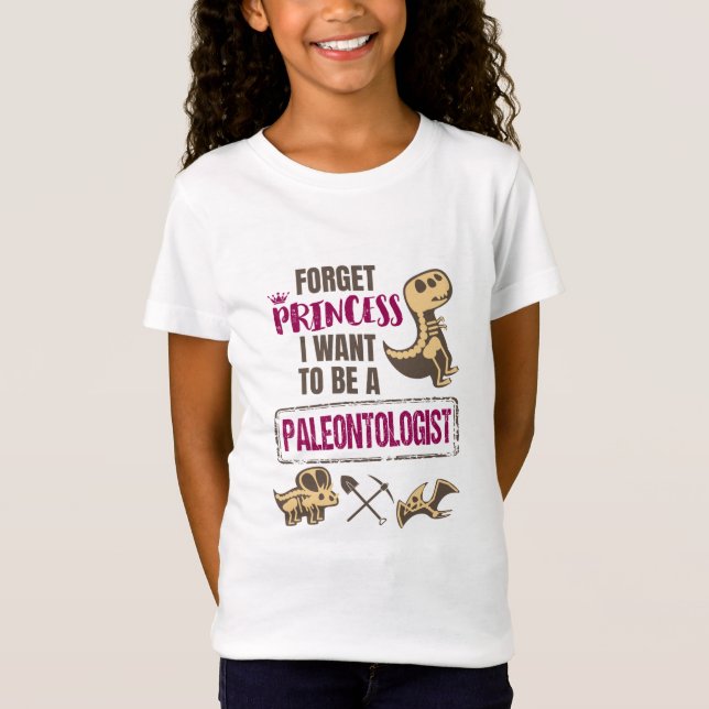 Forget Princess I Want to Be A Paleontologist T-Shirt (Front)