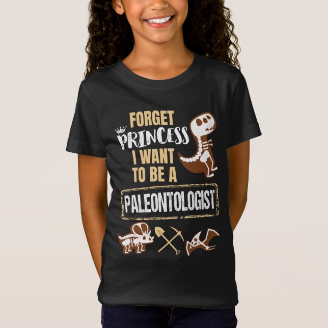 Forget Princess I Want to Be a Paleontologist T-Shirt (Front)