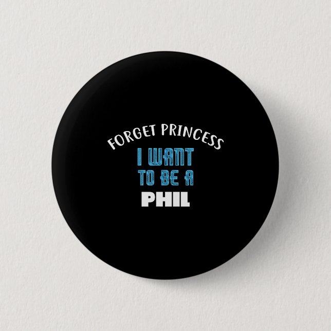 Forget Princess I Want To Be A Phil Name  Button (Front)