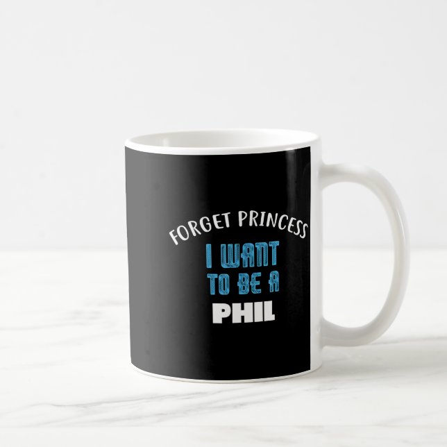 Forget Princess I Want To Be A Phil Name  Coffee Mug (Right)
