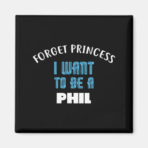 Forget Princess I Want To Be A Phil Name  Magnet