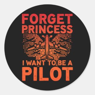 Forget Princess I Want To Be A Pilot Airplane Wome Classic Round Sticker